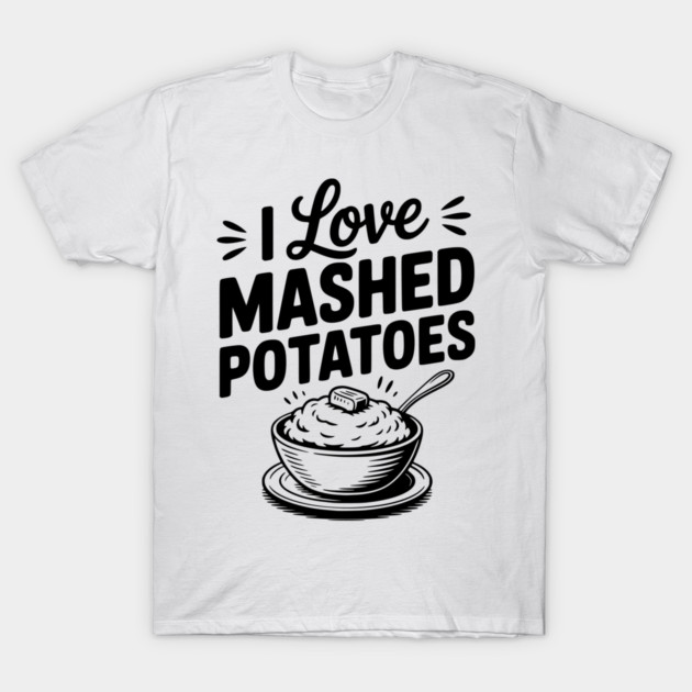 I Love Mashed Potatoes T-Shirt by Frank Ring