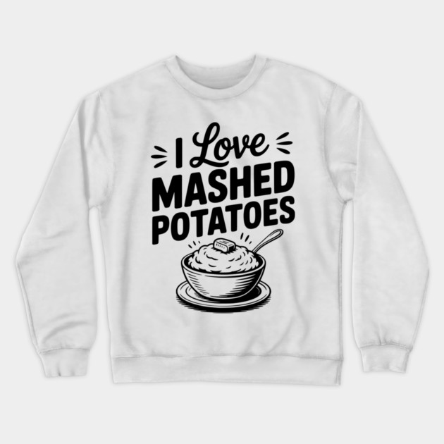 I Love Mashed Potatoes Crewneck Sweatshirt by Frank Ring