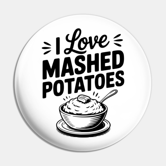 I Love Mashed Potatoes Pin by Frank Ring