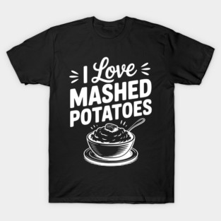 I Love Mashed Potatoes T-Shirt