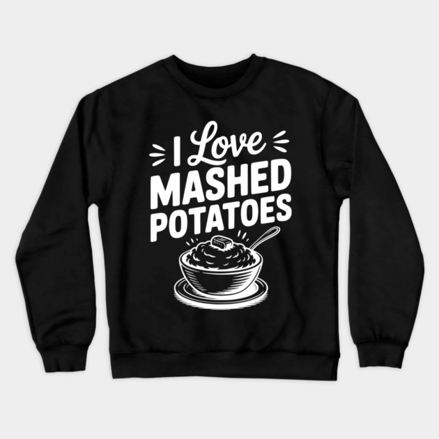 I Love Mashed Potatoes Crewneck Sweatshirt by Frank Ring