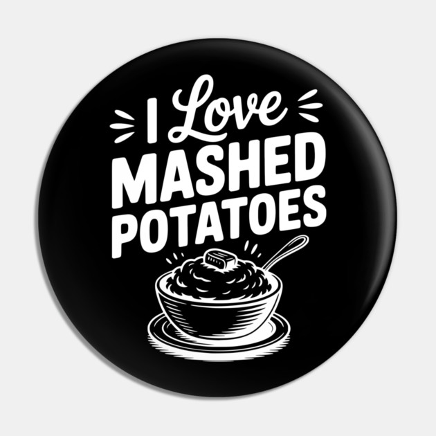 I Love Mashed Potatoes Pin by Frank Ring