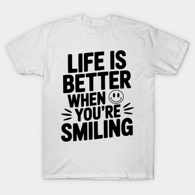 Life is Better When You’re Smiling T-Shirt by Frank Ring
