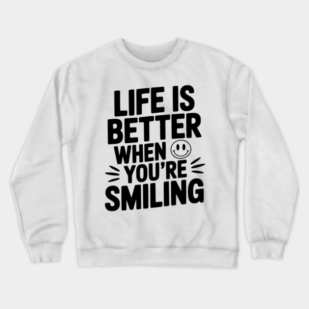 Life is Better When You’re Smiling Crewneck Sweatshirt by Frank Ring