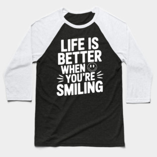 Life is Better When You’re Smiling Baseball T-Shirt