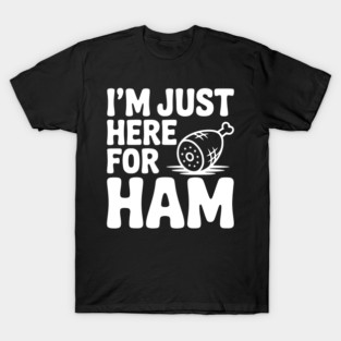 I’m Just Here For Ham T-Shirt