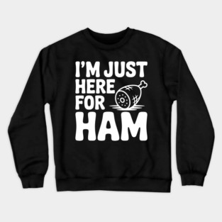 I’m Just Here For Ham Crewneck Sweatshirt
