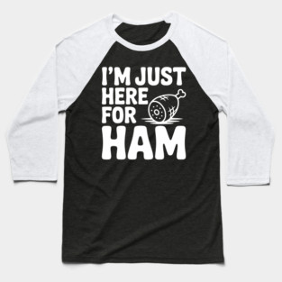 I’m Just Here For Ham Baseball T-Shirt