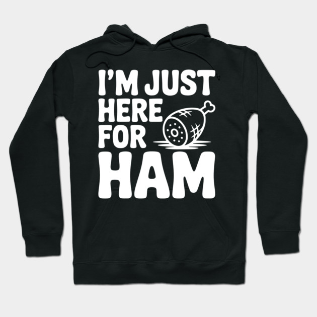 I’m Just Here For Ham Hoodie by Frank Ring