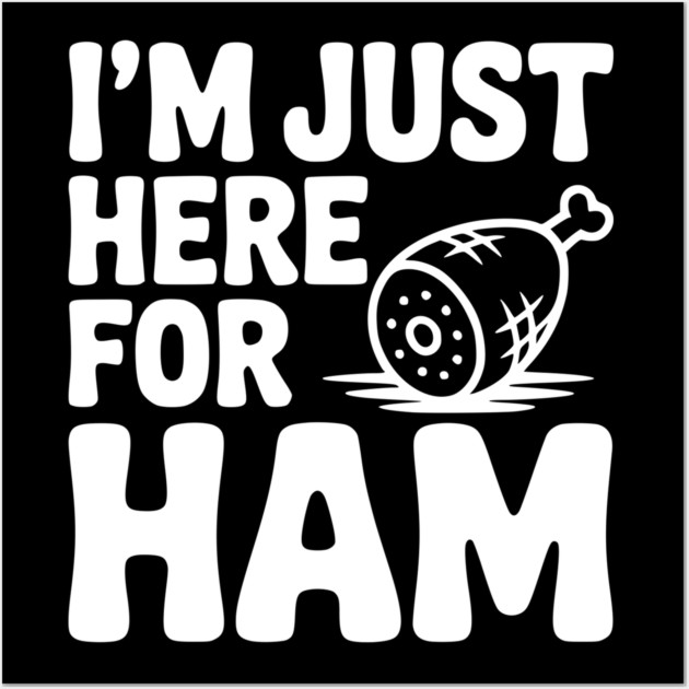 I’m Just Here For Ham Wall Art by Frank Ring