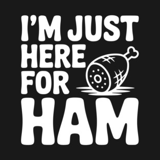 I’m Just Here For Ham T-Shirt