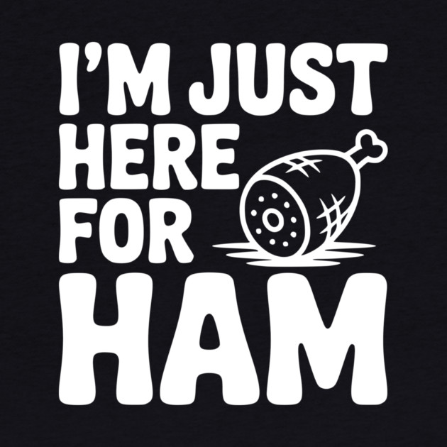 I’m Just Here For Ham by Frank Ring