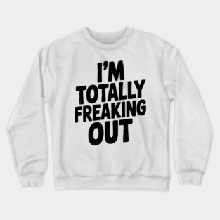 I’m Totally Freaking Out Crewneck Sweatshirt