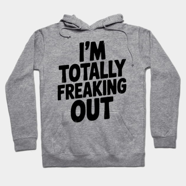 I’m Totally Freaking Out Hoodie by Frank Ring