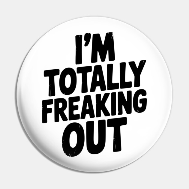 I’m Totally Freaking Out Pin by Frank Ring