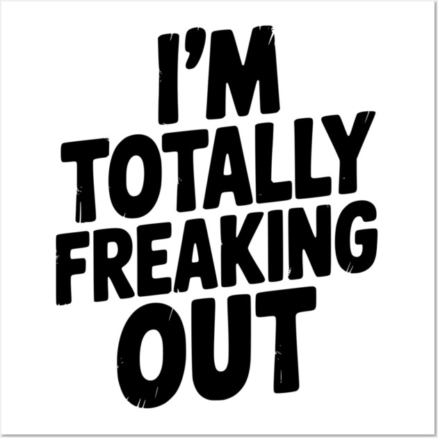 I’m Totally Freaking Out Wall Art by Frank Ring