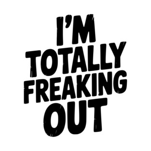 I’m Totally Freaking Out T-Shirt