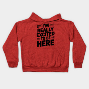 I’m Really Excited to Be Here Kids Hoodie