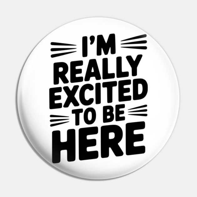 I’m Really Excited to Be Here Pin by Frank Ring