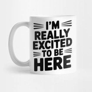I’m Really Excited to Be Here Mug