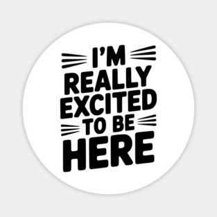 I’m Really Excited to Be Here Magnet