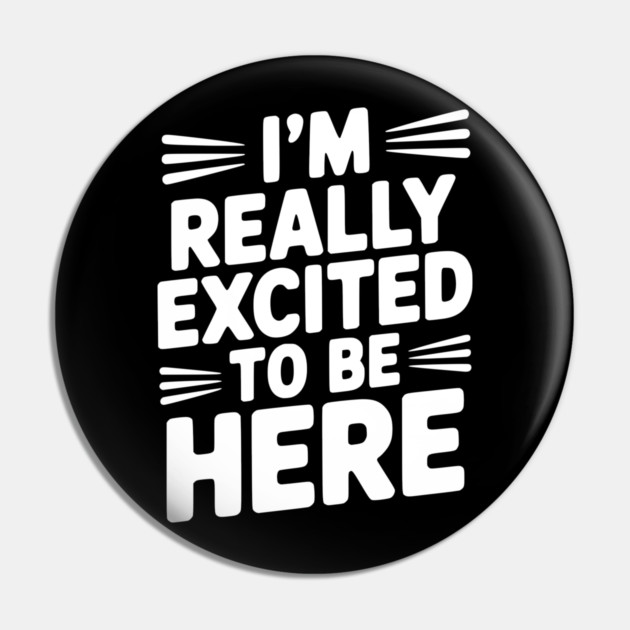 I’m Really Excited to Be Here Pin by Frank Ring
