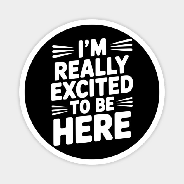I’m Really Excited to Be Here Magnet by Frank Ring