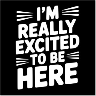 I’m Really Excited to Be Here Posters and Art