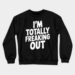 I’m Totally Freaking Out Crewneck Sweatshirt