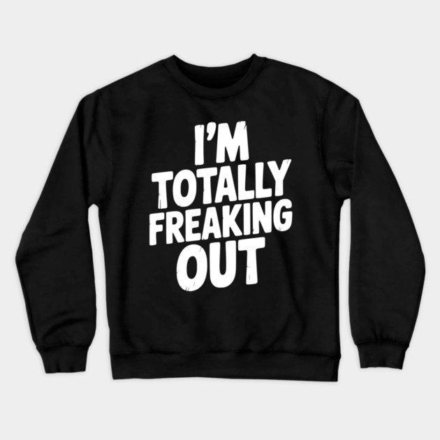I’m Totally Freaking Out Crewneck Sweatshirt by Frank Ring