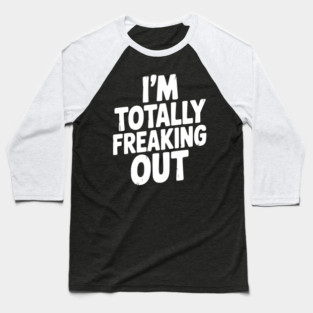 I’m Totally Freaking Out Baseball T-Shirt