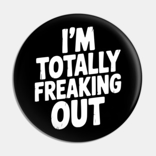 I’m Totally Freaking Out Pin