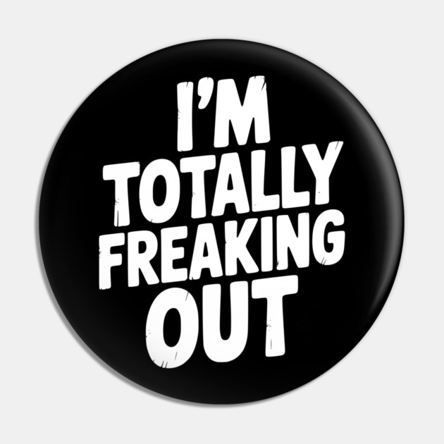 I’m Totally Freaking Out Pin by Frank Ring