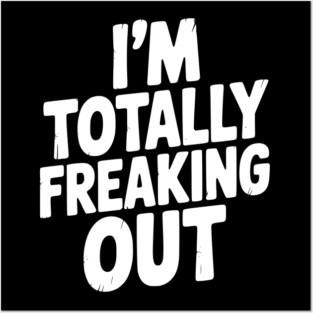 I’m Totally Freaking Out Posters and Art