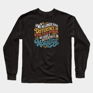 We No Longer Have A Difference In Political Opinion Long Sleeve T-Shirt