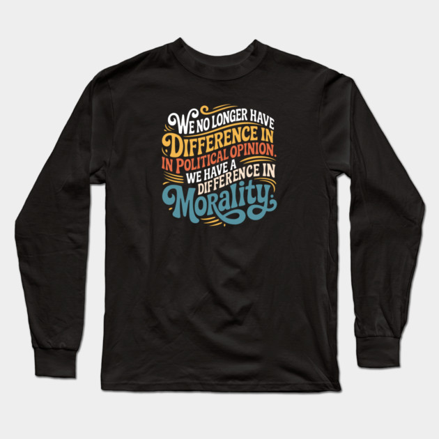 We No Longer Have A Difference In Political Opinion Long Sleeve T-Shirt by Charles's Store 8