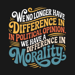 We No Longer Have A Difference In Political Opinion T-Shirt