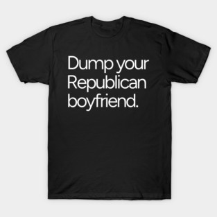 Dump Your Republican Boyfriend Anti-Maga Feminist T-Shirt