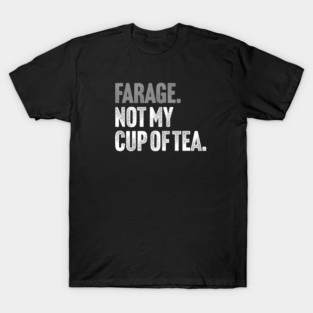 Farage, Not My Cup of Tea - Funny Political Joke T-Shirt