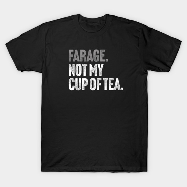 Farage, Not My Cup of Tea - Funny Political Joke T-Shirt by Butter Creative