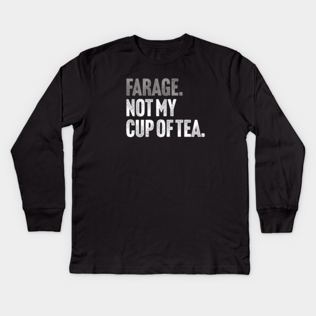 Farage, Not My Cup of Tea - Funny Political Joke Kids Long Sleeve T-Shirt by Butter Creative