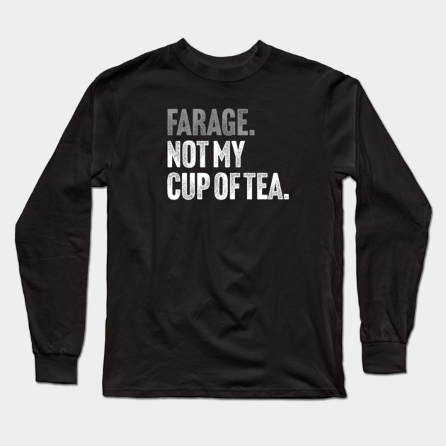 Farage, Not My Cup of Tea - Funny Political Joke Long Sleeve T-Shirt by Butter Creative