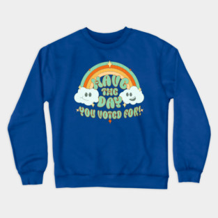 Have the Day You Voted For Crewneck Sweatshirt