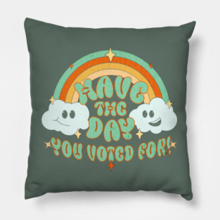 Have the Day You Voted For Pillow