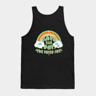 Have the Day You Voted For Tank Top