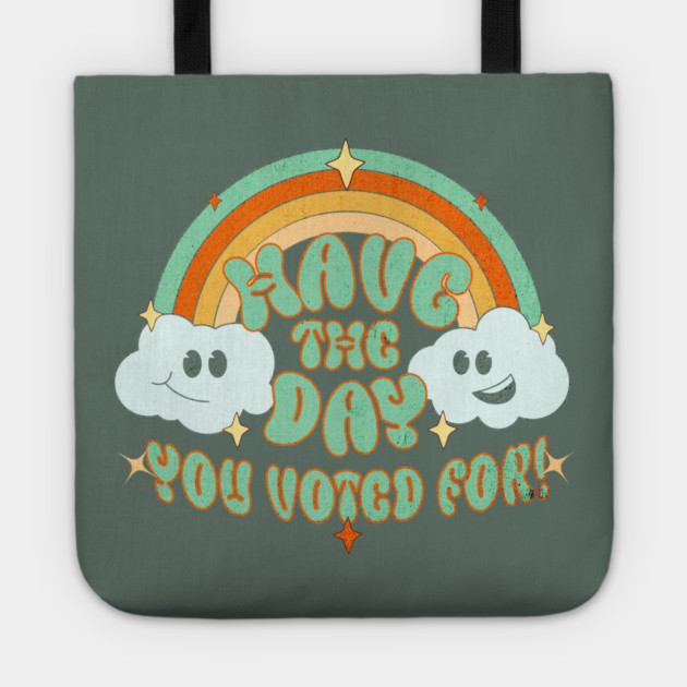 Have the Day You Voted For Tote by casualteesinc