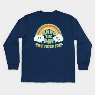 Have the Day You Voted For Kids Long Sleeve T-Shirt