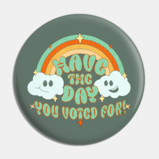 Have the Day You Voted For Pin
