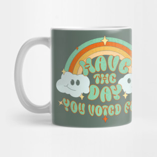 Have the Day You Voted For Mug