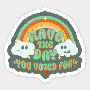 Have the Day You Voted For Sticker
